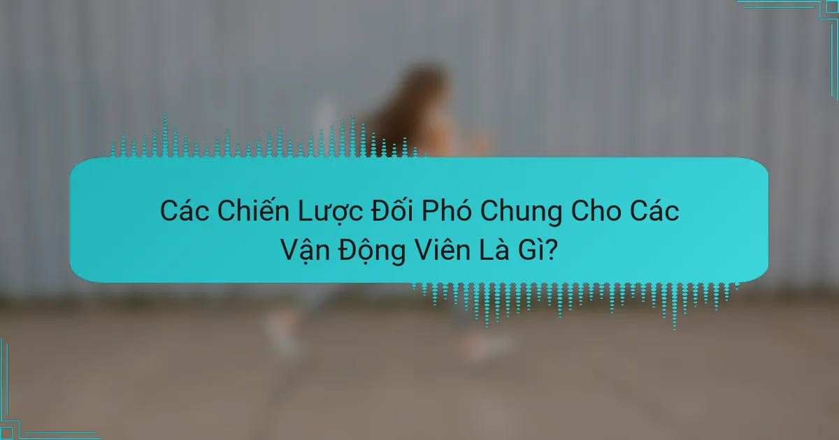 Các Chiến Lược Đối Phó Chung Cho Các Vận Động Viên Là Gì?