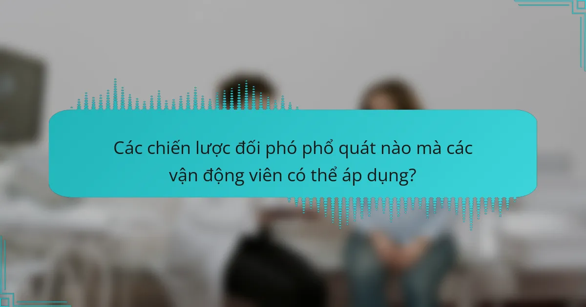 Các chiến lược đối phó phổ quát nào mà các vận động viên có thể áp dụng?