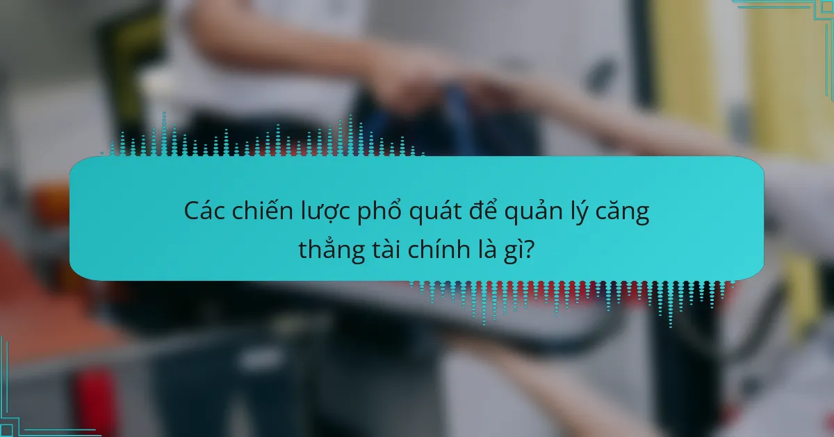 Các chiến lược phổ quát để quản lý căng thẳng tài chính là gì?