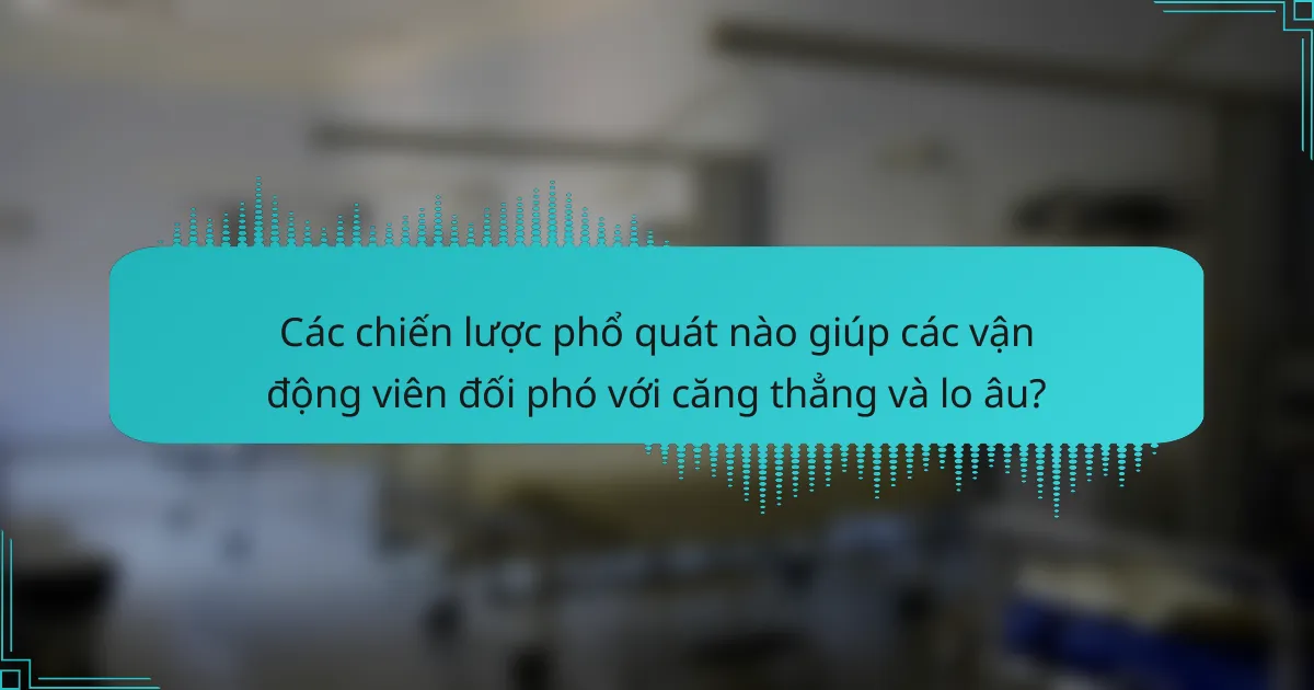 Các chiến lược phổ quát nào giúp các vận động viên đối phó với căng thẳng và lo âu?