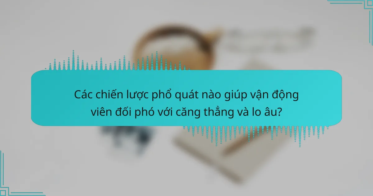 Các chiến lược phổ quát nào giúp vận động viên đối phó với căng thẳng và lo âu?