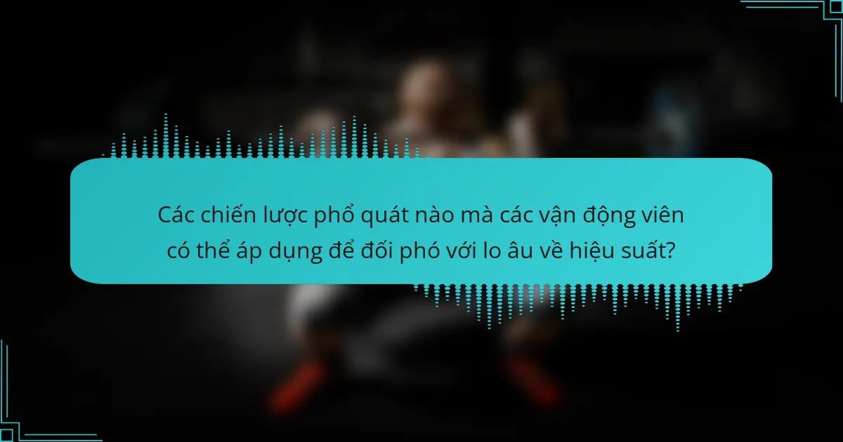 Các chiến lược phổ quát nào mà các vận động viên có thể áp dụng để đối phó với lo âu về hiệu suất?