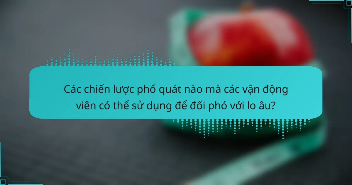Các chiến lược phổ quát nào mà các vận động viên có thể sử dụng để đối phó với lo âu?
