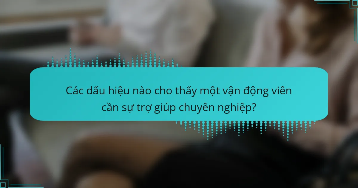 Các dấu hiệu nào cho thấy một vận động viên cần sự trợ giúp chuyên nghiệp?