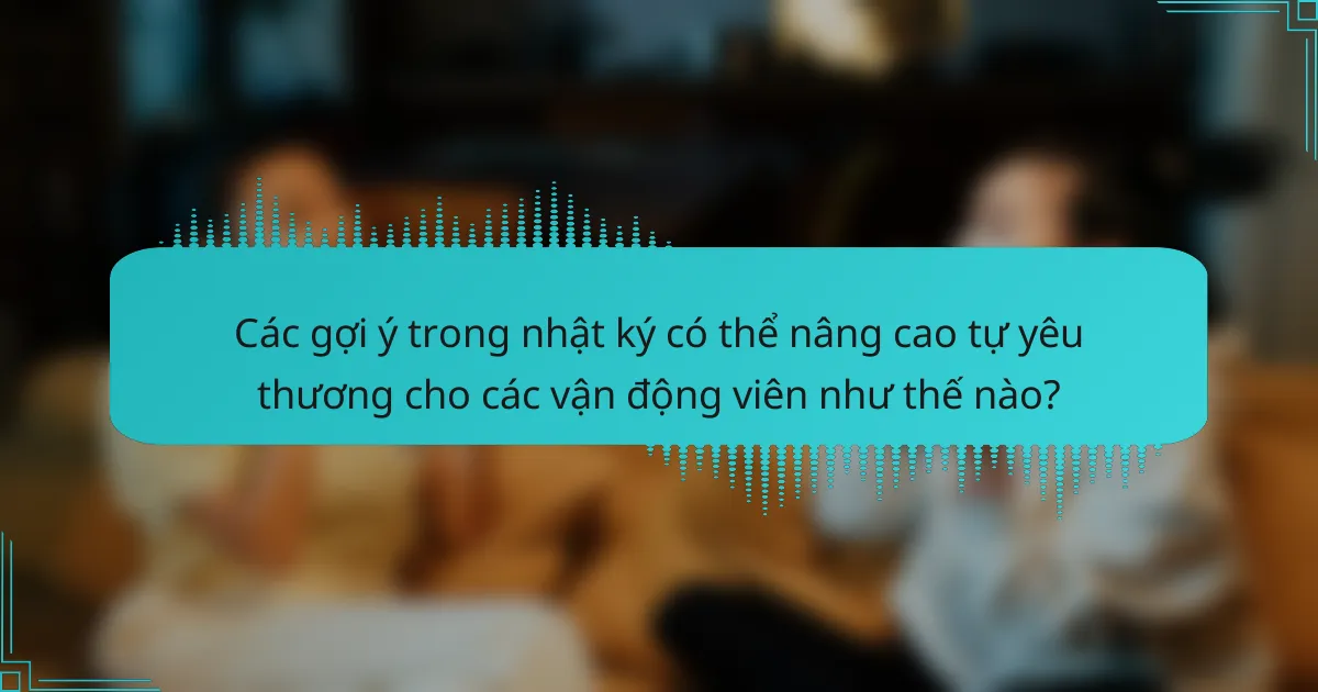 Các gợi ý trong nhật ký có thể nâng cao tự yêu thương cho các vận động viên như thế nào?