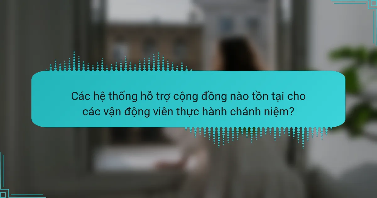 Các hệ thống hỗ trợ cộng đồng nào tồn tại cho các vận động viên thực hành chánh niệm?