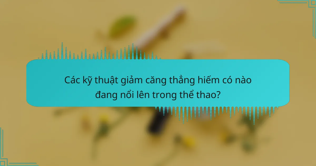 Các kỹ thuật giảm căng thẳng hiếm có nào đang nổi lên trong thể thao?