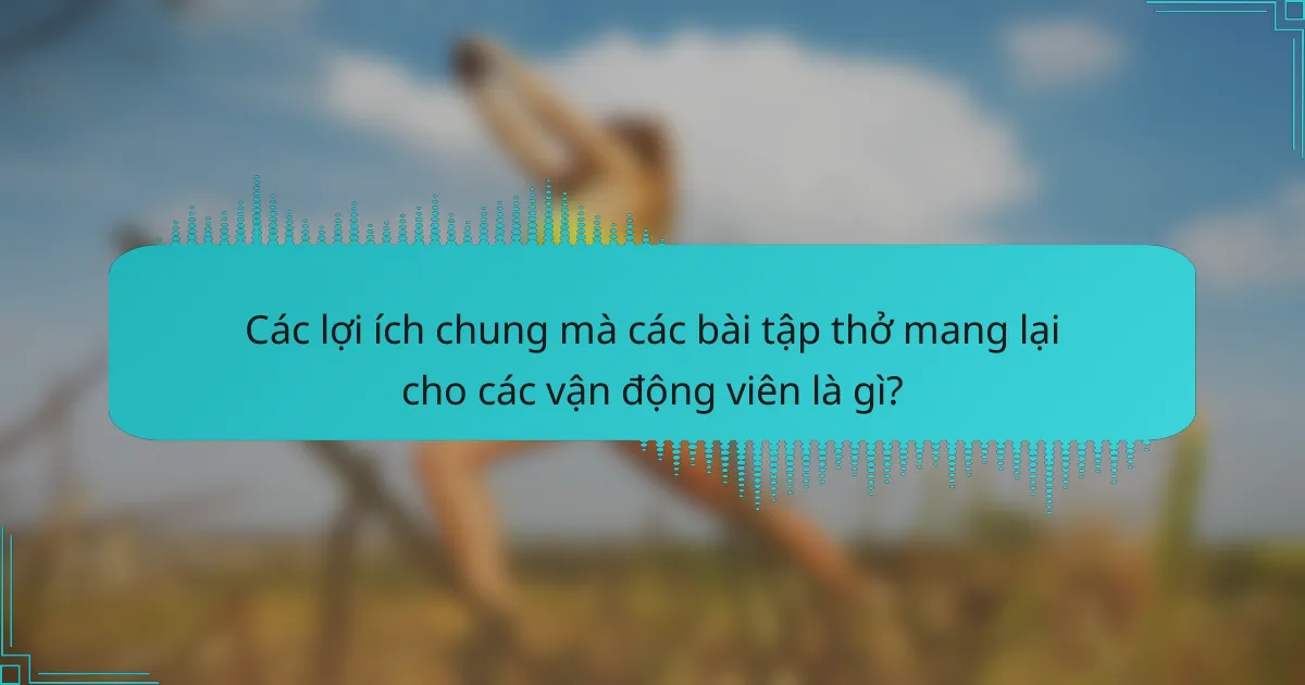 Các lợi ích chung mà các bài tập thở mang lại cho các vận động viên là gì?