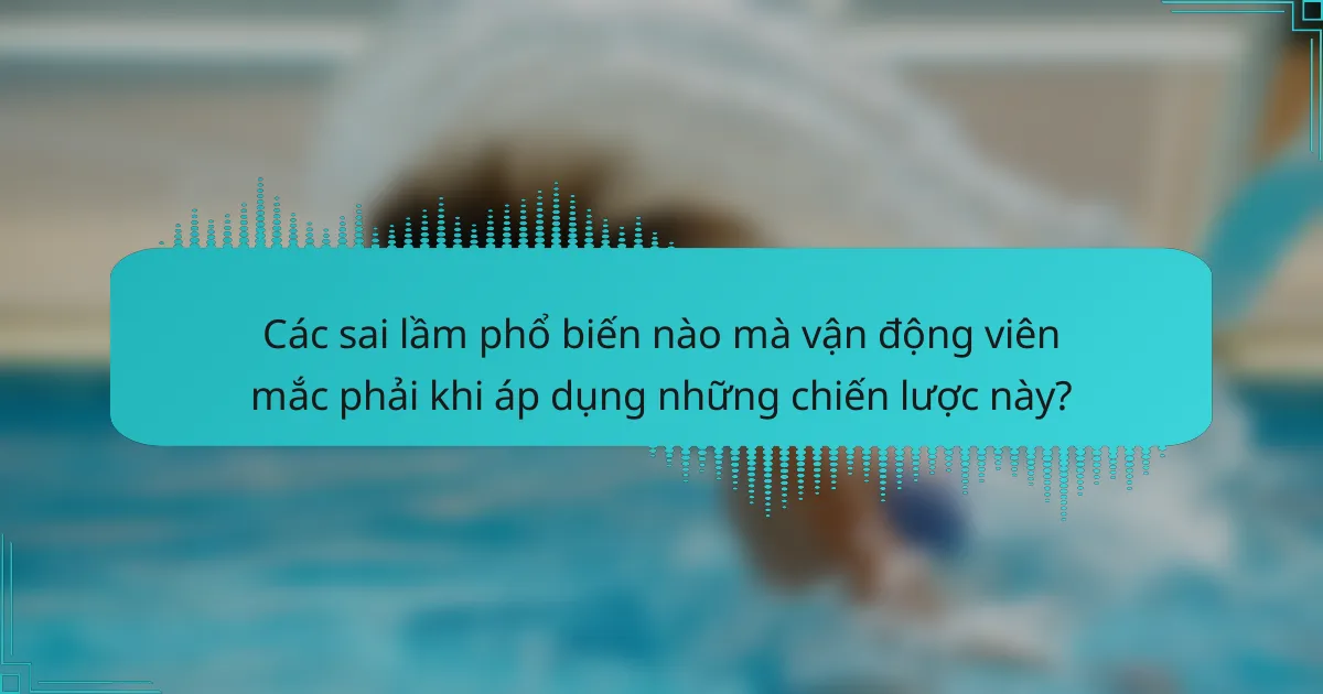 Các sai lầm phổ biến nào mà vận động viên mắc phải khi áp dụng những chiến lược này?