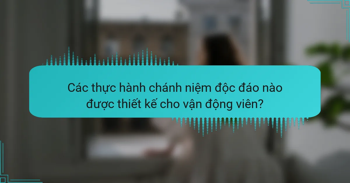 Các thực hành chánh niệm độc đáo nào được thiết kế cho vận động viên?