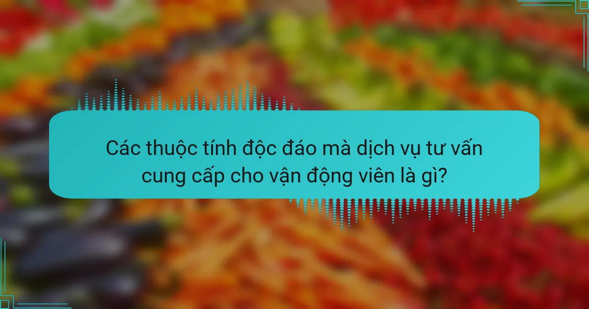 Các thuộc tính độc đáo mà dịch vụ tư vấn cung cấp cho vận động viên là gì?