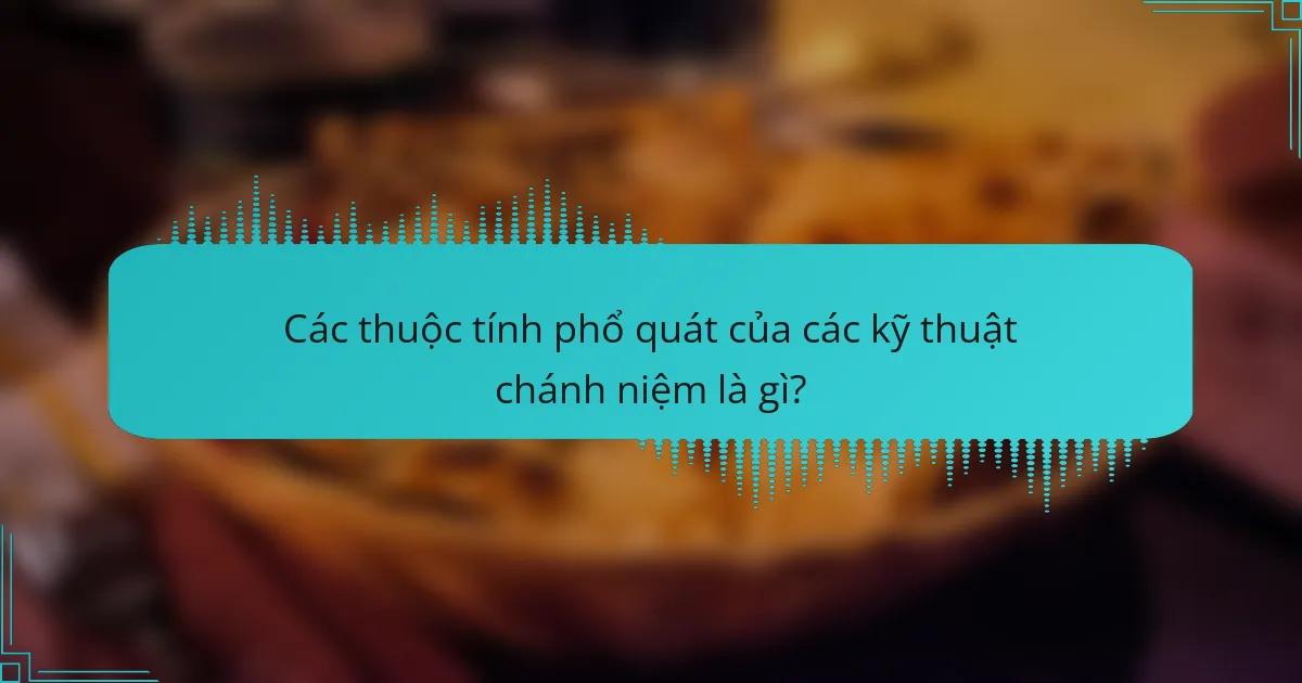 Các thuộc tính phổ quát của các kỹ thuật chánh niệm là gì?