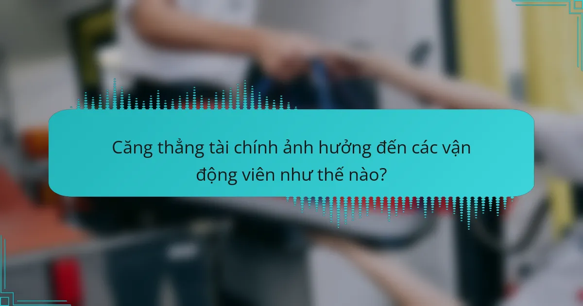 Căng thẳng tài chính ảnh hưởng đến các vận động viên như thế nào?