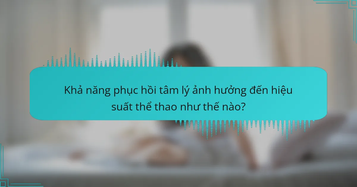 Khả năng phục hồi tâm lý ảnh hưởng đến hiệu suất thể thao như thế nào?