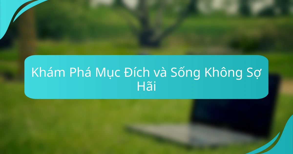 Khám Phá Mục Đích và Sống Không Sợ Hãi
