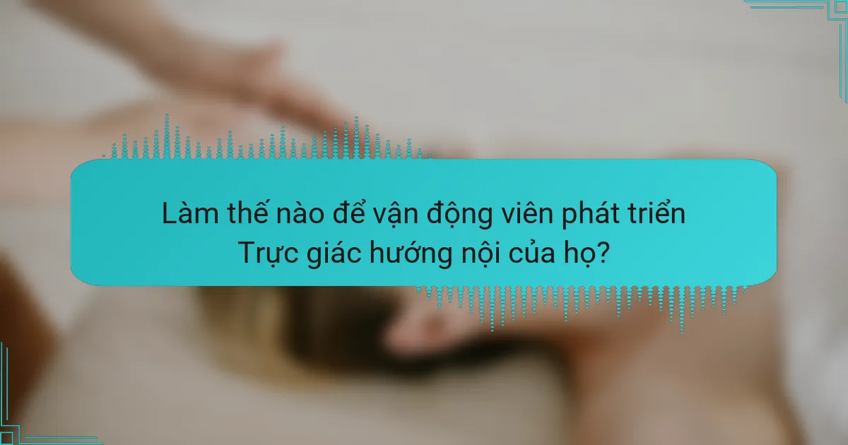 Làm thế nào để vận động viên phát triển Trực giác hướng nội của họ?