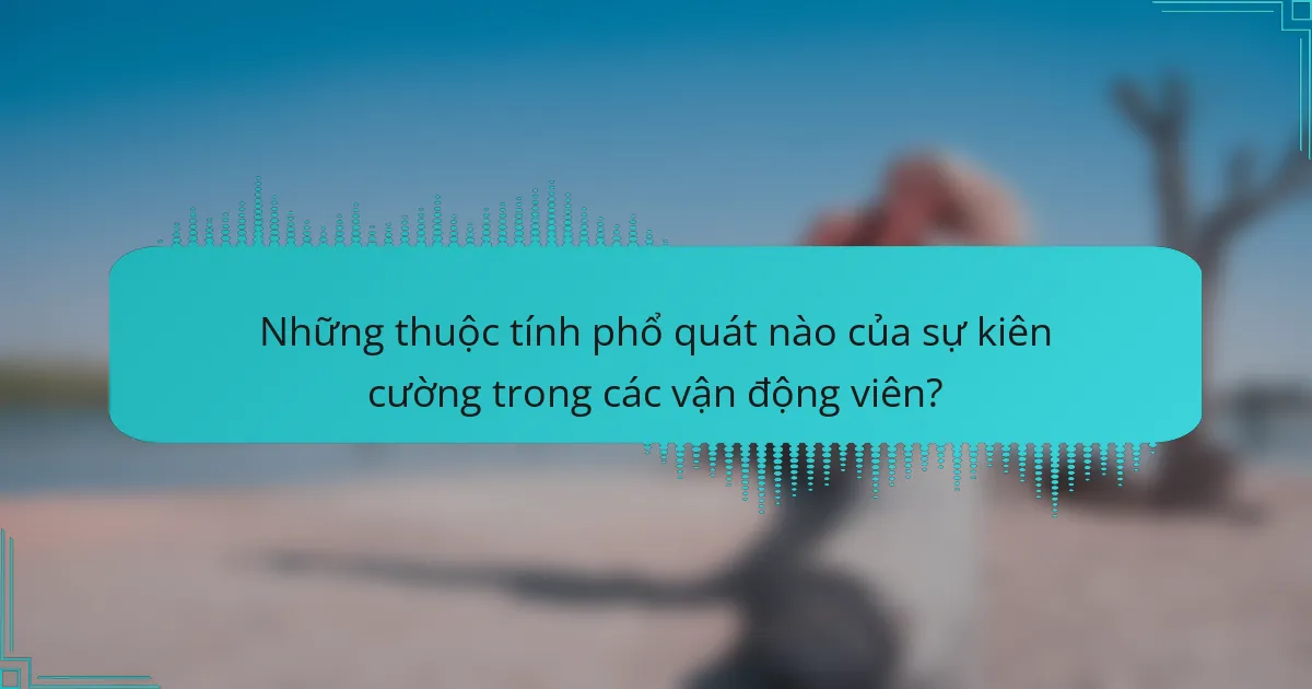 Những thuộc tính phổ quát nào của sự kiên cường trong các vận động viên?