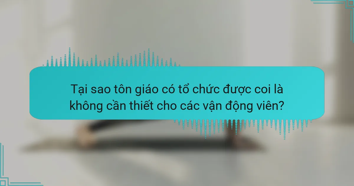 Tại sao tôn giáo có tổ chức được coi là không cần thiết cho các vận động viên?